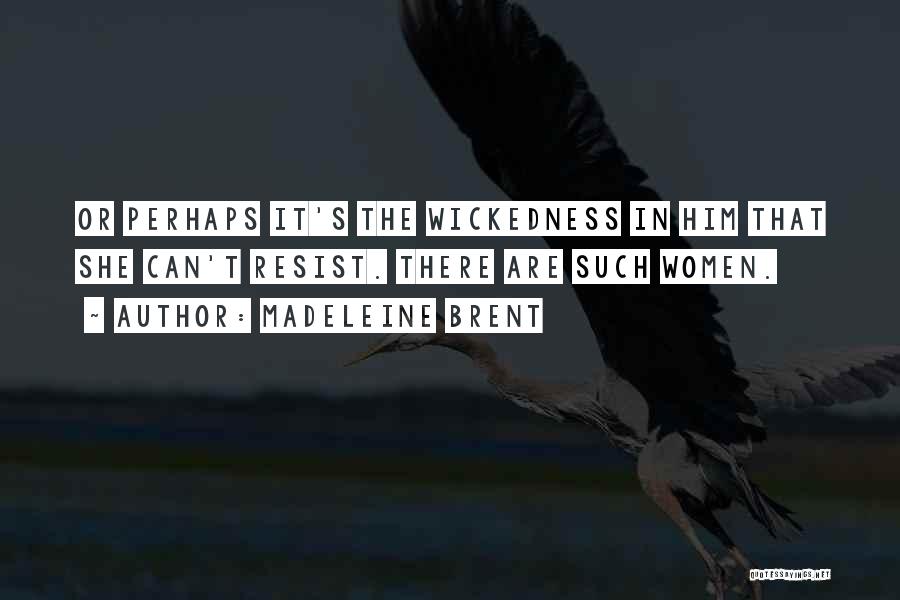 Madeleine Brent Quotes: Or Perhaps It's The Wickedness In Him That She Can't Resist. There Are Such Women.