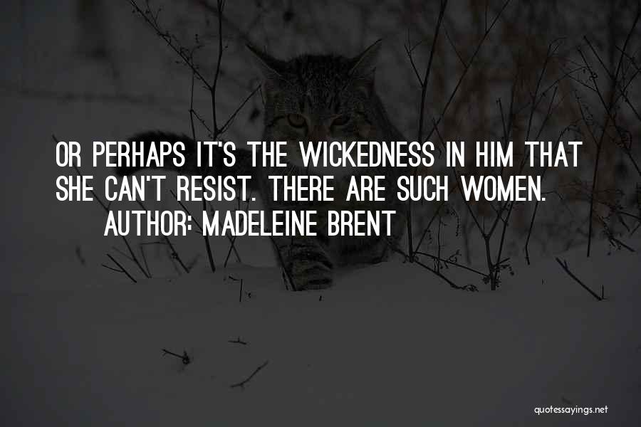 Madeleine Brent Quotes: Or Perhaps It's The Wickedness In Him That She Can't Resist. There Are Such Women.