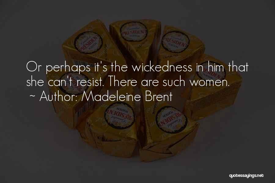 Madeleine Brent Quotes: Or Perhaps It's The Wickedness In Him That She Can't Resist. There Are Such Women.