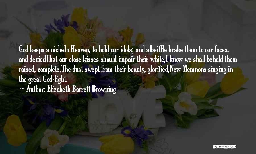 Elizabeth Barrett Browning Quotes: God Keeps A Nichein Heaven, To Hold Our Idols; And Albeithe Brake Them To Our Faces, And Deniedthat Our Close