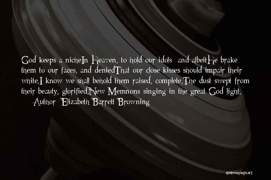 Elizabeth Barrett Browning Quotes: God Keeps A Nichein Heaven, To Hold Our Idols; And Albeithe Brake Them To Our Faces, And Deniedthat Our Close
