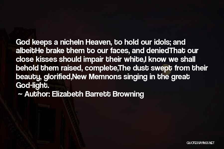 Elizabeth Barrett Browning Quotes: God Keeps A Nichein Heaven, To Hold Our Idols; And Albeithe Brake Them To Our Faces, And Deniedthat Our Close