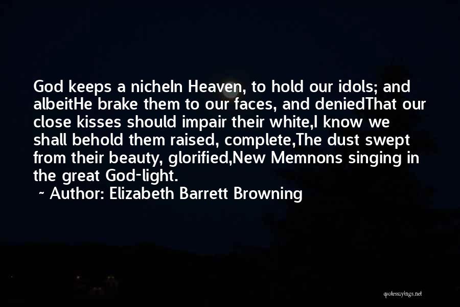 Elizabeth Barrett Browning Quotes: God Keeps A Nichein Heaven, To Hold Our Idols; And Albeithe Brake Them To Our Faces, And Deniedthat Our Close