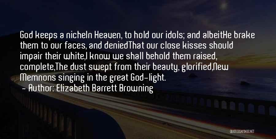 Elizabeth Barrett Browning Quotes: God Keeps A Nichein Heaven, To Hold Our Idols; And Albeithe Brake Them To Our Faces, And Deniedthat Our Close