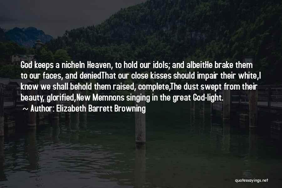 Elizabeth Barrett Browning Quotes: God Keeps A Nichein Heaven, To Hold Our Idols; And Albeithe Brake Them To Our Faces, And Deniedthat Our Close