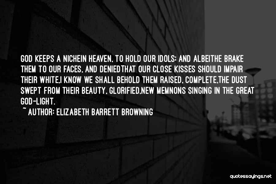 Elizabeth Barrett Browning Quotes: God Keeps A Nichein Heaven, To Hold Our Idols; And Albeithe Brake Them To Our Faces, And Deniedthat Our Close