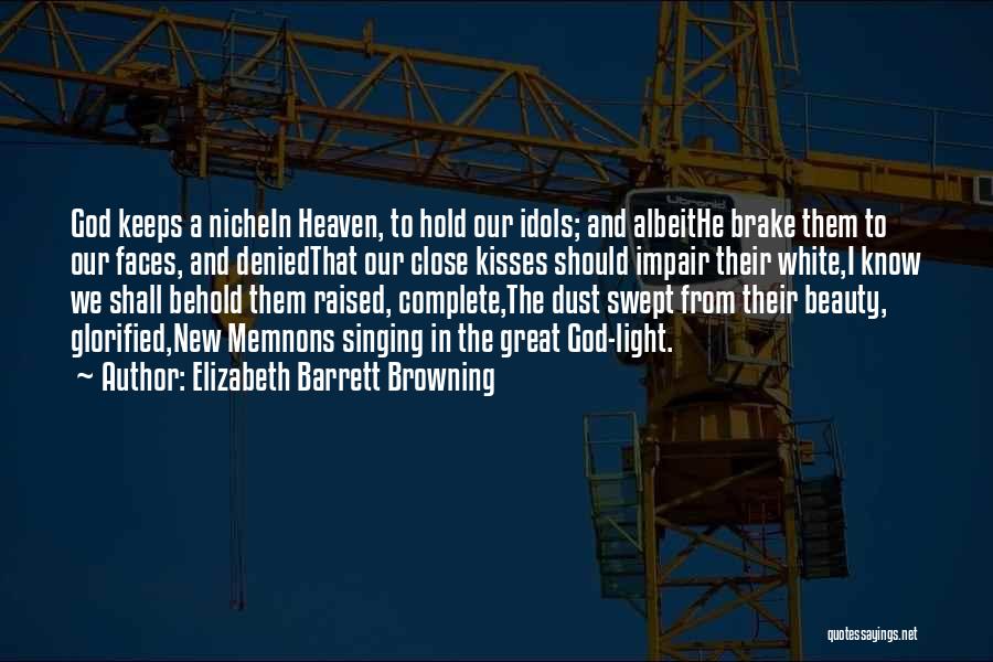 Elizabeth Barrett Browning Quotes: God Keeps A Nichein Heaven, To Hold Our Idols; And Albeithe Brake Them To Our Faces, And Deniedthat Our Close