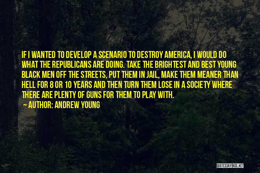 Andrew Young Quotes: If I Wanted To Develop A Scenario To Destroy America, I Would Do What The Republicans Are Doing. Take The