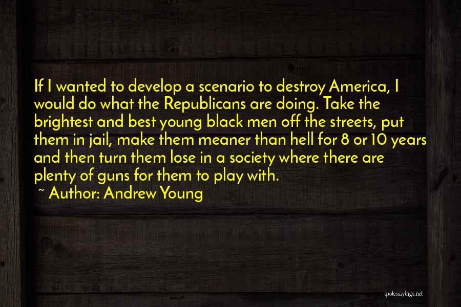 Andrew Young Quotes: If I Wanted To Develop A Scenario To Destroy America, I Would Do What The Republicans Are Doing. Take The