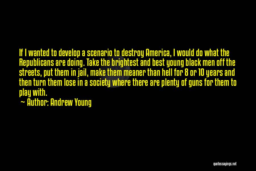 Andrew Young Quotes: If I Wanted To Develop A Scenario To Destroy America, I Would Do What The Republicans Are Doing. Take The