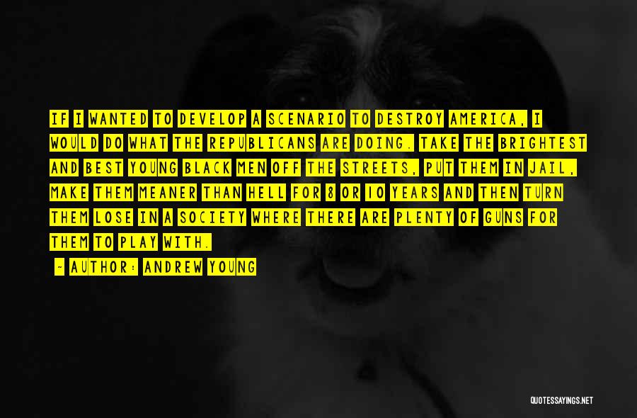 Andrew Young Quotes: If I Wanted To Develop A Scenario To Destroy America, I Would Do What The Republicans Are Doing. Take The