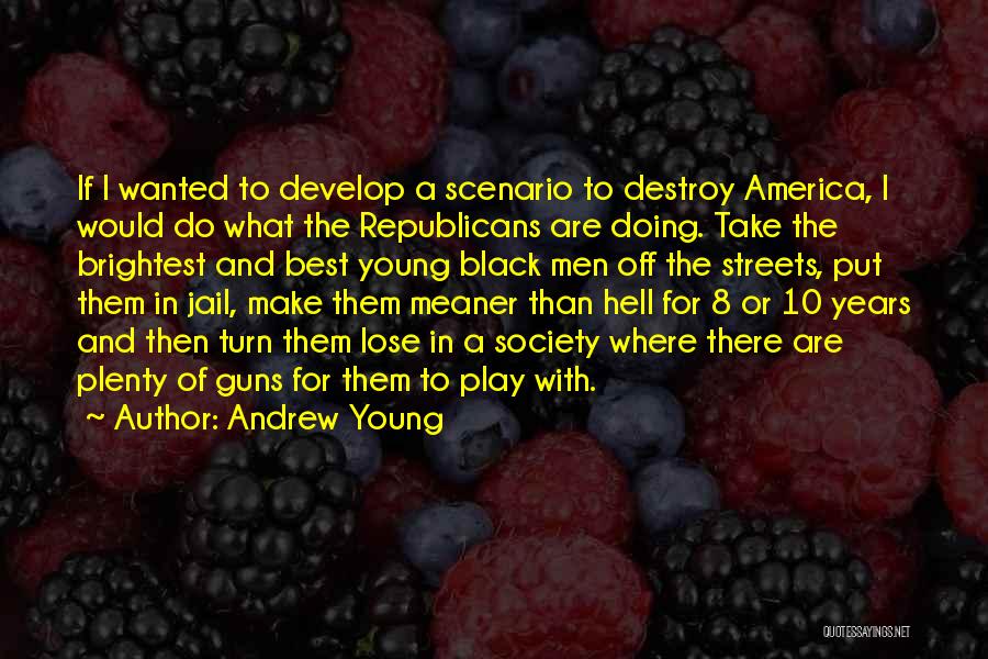 Andrew Young Quotes: If I Wanted To Develop A Scenario To Destroy America, I Would Do What The Republicans Are Doing. Take The