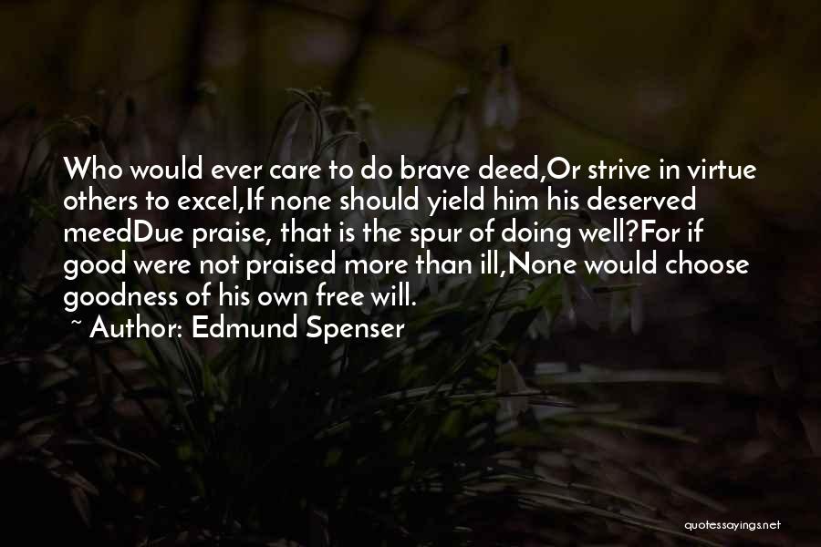 Edmund Spenser Quotes: Who Would Ever Care To Do Brave Deed,or Strive In Virtue Others To Excel,if None Should Yield Him His Deserved