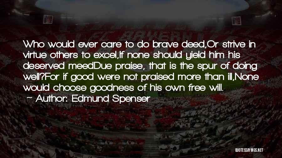 Edmund Spenser Quotes: Who Would Ever Care To Do Brave Deed,or Strive In Virtue Others To Excel,if None Should Yield Him His Deserved