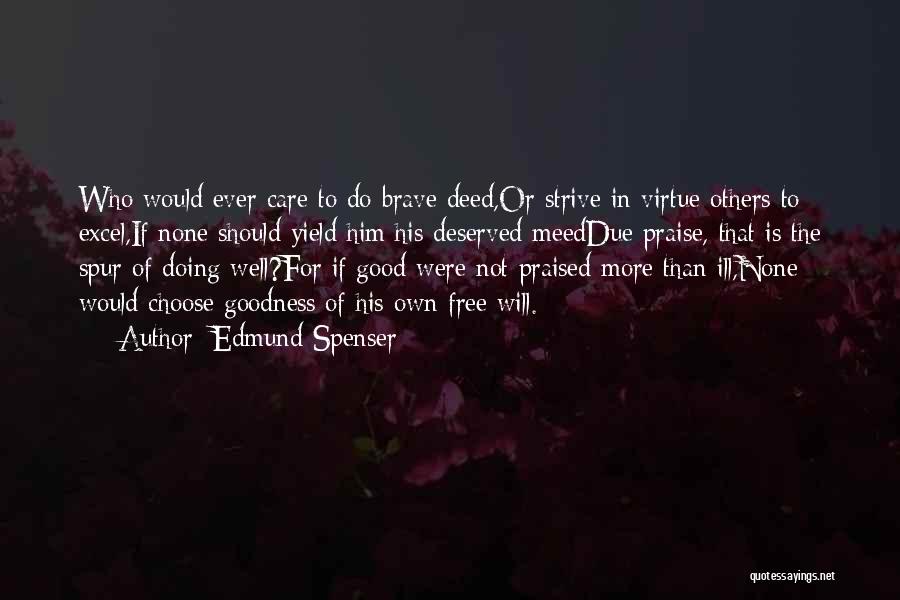 Edmund Spenser Quotes: Who Would Ever Care To Do Brave Deed,or Strive In Virtue Others To Excel,if None Should Yield Him His Deserved