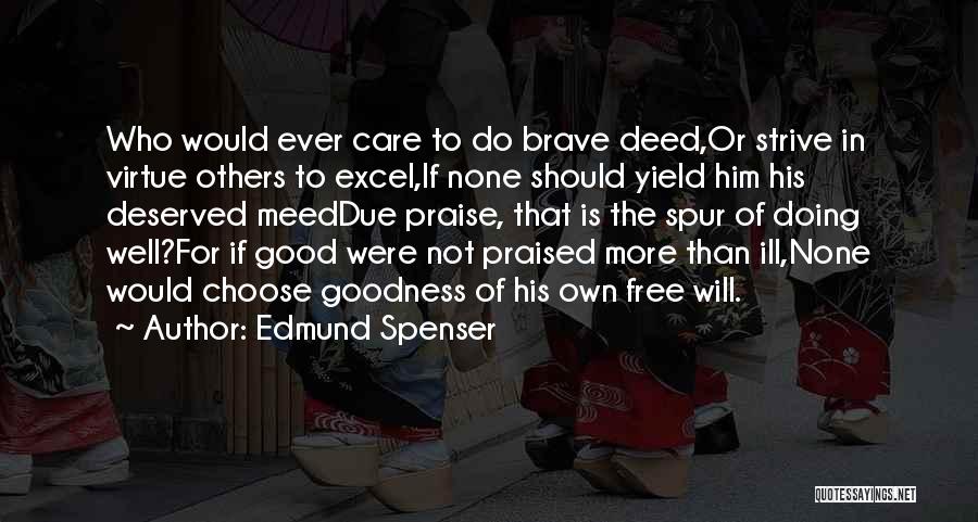 Edmund Spenser Quotes: Who Would Ever Care To Do Brave Deed,or Strive In Virtue Others To Excel,if None Should Yield Him His Deserved