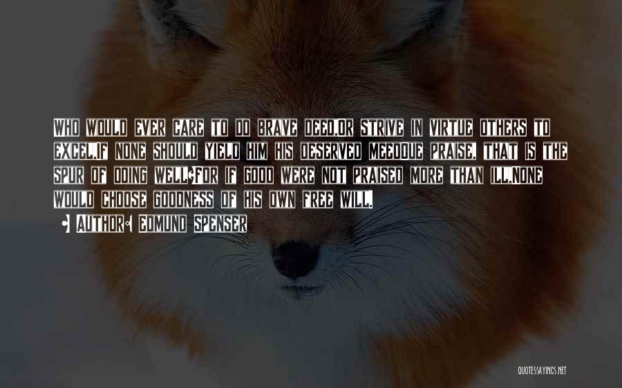 Edmund Spenser Quotes: Who Would Ever Care To Do Brave Deed,or Strive In Virtue Others To Excel,if None Should Yield Him His Deserved