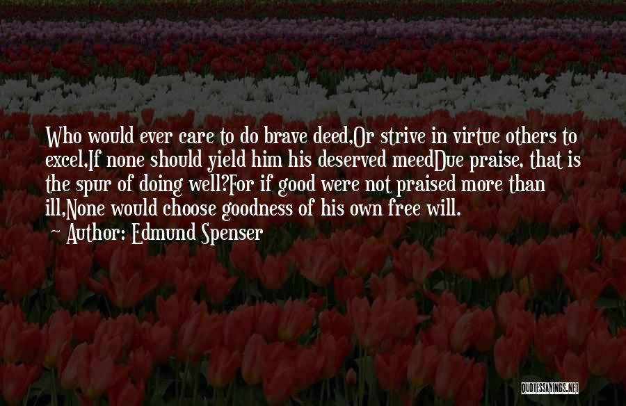 Edmund Spenser Quotes: Who Would Ever Care To Do Brave Deed,or Strive In Virtue Others To Excel,if None Should Yield Him His Deserved