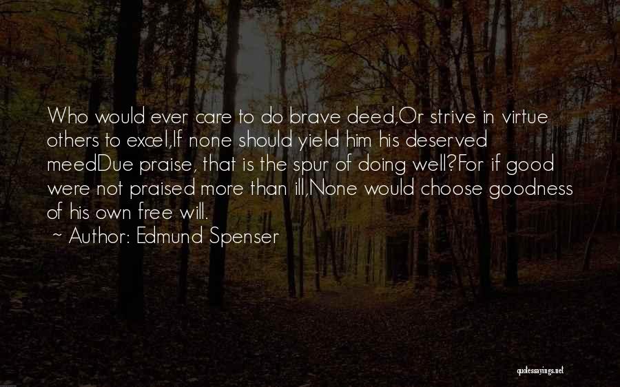 Edmund Spenser Quotes: Who Would Ever Care To Do Brave Deed,or Strive In Virtue Others To Excel,if None Should Yield Him His Deserved