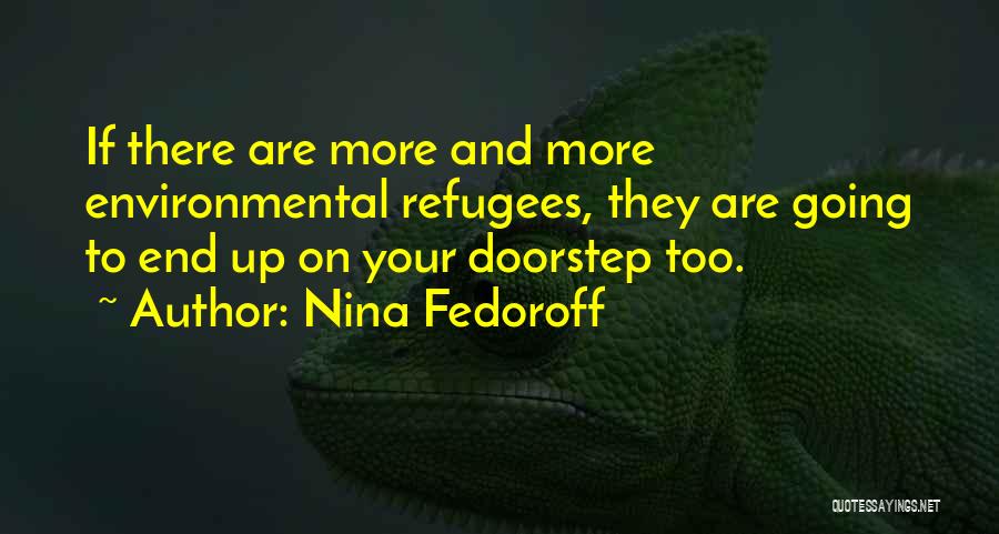 Nina Fedoroff Quotes: If There Are More And More Environmental Refugees, They Are Going To End Up On Your Doorstep Too.