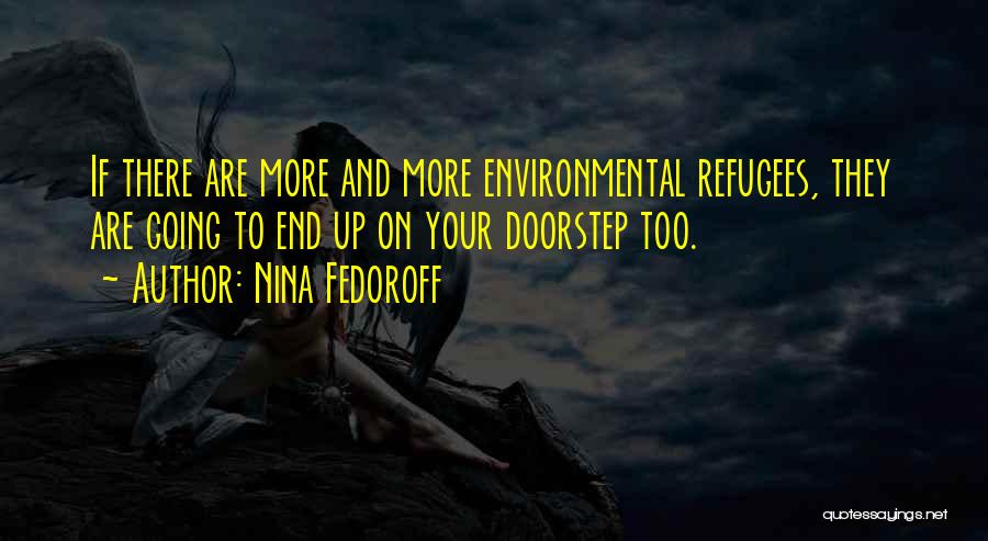 Nina Fedoroff Quotes: If There Are More And More Environmental Refugees, They Are Going To End Up On Your Doorstep Too.