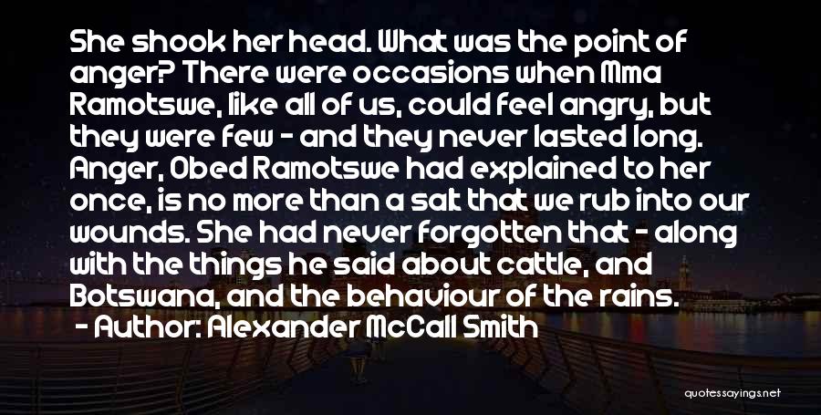 Alexander McCall Smith Quotes: She Shook Her Head. What Was The Point Of Anger? There Were Occasions When Mma Ramotswe, Like All Of Us,