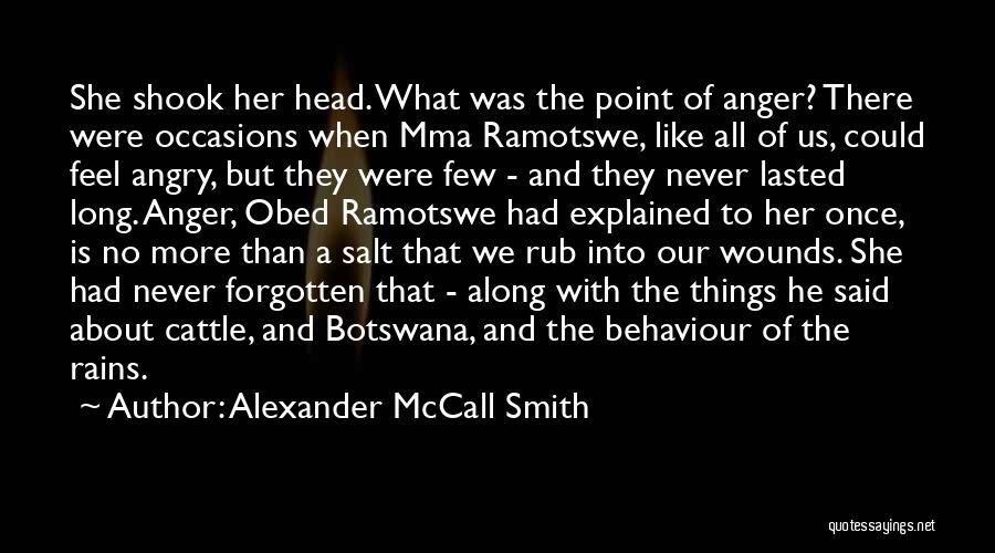 Alexander McCall Smith Quotes: She Shook Her Head. What Was The Point Of Anger? There Were Occasions When Mma Ramotswe, Like All Of Us,