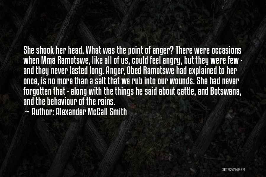 Alexander McCall Smith Quotes: She Shook Her Head. What Was The Point Of Anger? There Were Occasions When Mma Ramotswe, Like All Of Us,