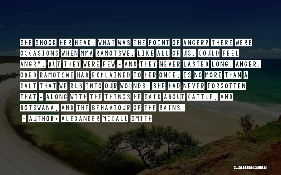 Alexander McCall Smith Quotes: She Shook Her Head. What Was The Point Of Anger? There Were Occasions When Mma Ramotswe, Like All Of Us,
