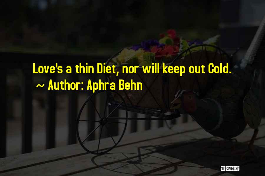 Aphra Behn Quotes: Love's A Thin Diet, Nor Will Keep Out Cold.