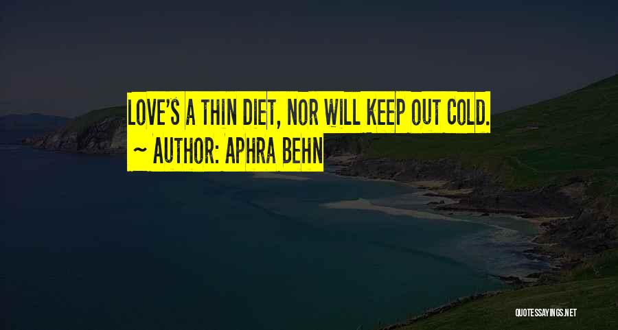 Aphra Behn Quotes: Love's A Thin Diet, Nor Will Keep Out Cold.