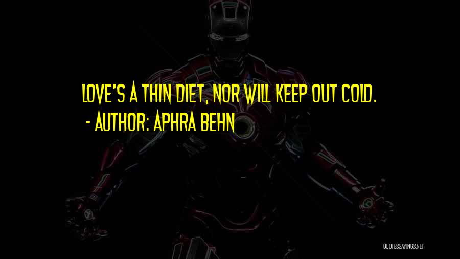 Aphra Behn Quotes: Love's A Thin Diet, Nor Will Keep Out Cold.