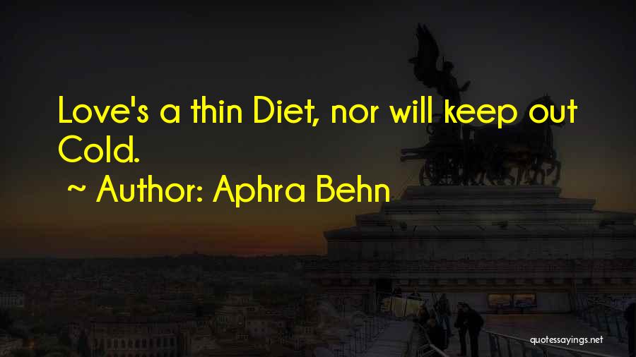 Aphra Behn Quotes: Love's A Thin Diet, Nor Will Keep Out Cold.