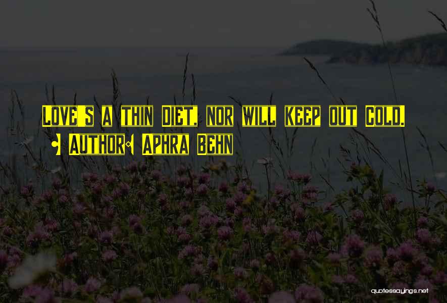 Aphra Behn Quotes: Love's A Thin Diet, Nor Will Keep Out Cold.