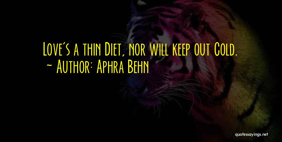 Aphra Behn Quotes: Love's A Thin Diet, Nor Will Keep Out Cold.
