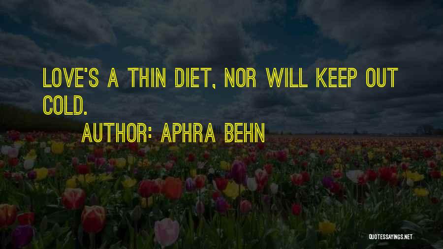 Aphra Behn Quotes: Love's A Thin Diet, Nor Will Keep Out Cold.