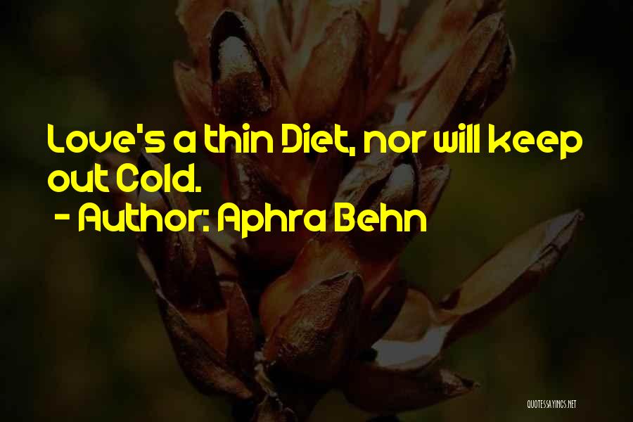 Aphra Behn Quotes: Love's A Thin Diet, Nor Will Keep Out Cold.