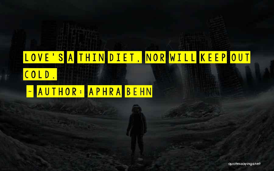 Aphra Behn Quotes: Love's A Thin Diet, Nor Will Keep Out Cold.