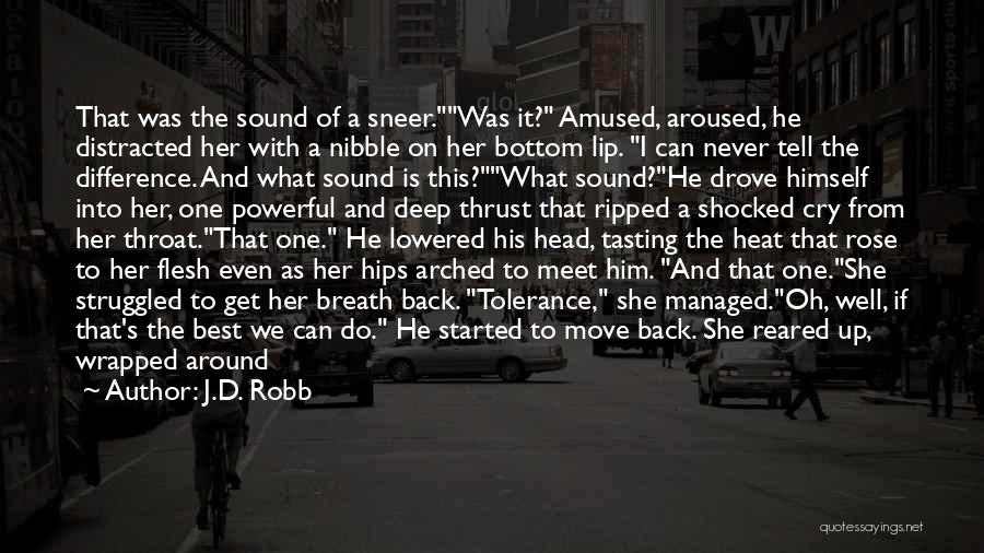 J.D. Robb Quotes: That Was The Sound Of A Sneer.was It? Amused, Aroused, He Distracted Her With A Nibble On Her Bottom Lip.