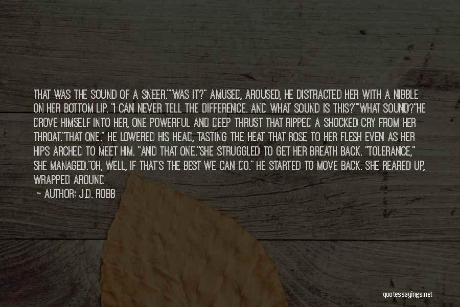 J.D. Robb Quotes: That Was The Sound Of A Sneer.was It? Amused, Aroused, He Distracted Her With A Nibble On Her Bottom Lip.