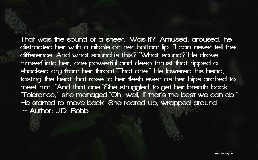 J.D. Robb Quotes: That Was The Sound Of A Sneer.was It? Amused, Aroused, He Distracted Her With A Nibble On Her Bottom Lip.
