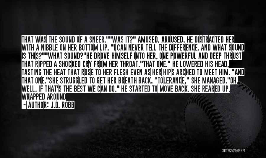 J.D. Robb Quotes: That Was The Sound Of A Sneer.was It? Amused, Aroused, He Distracted Her With A Nibble On Her Bottom Lip.