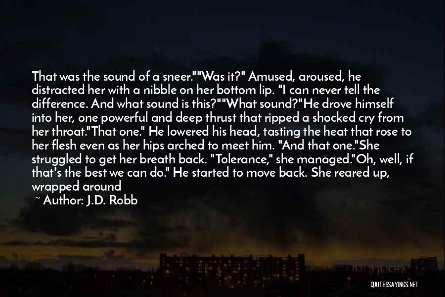 J.D. Robb Quotes: That Was The Sound Of A Sneer.was It? Amused, Aroused, He Distracted Her With A Nibble On Her Bottom Lip.