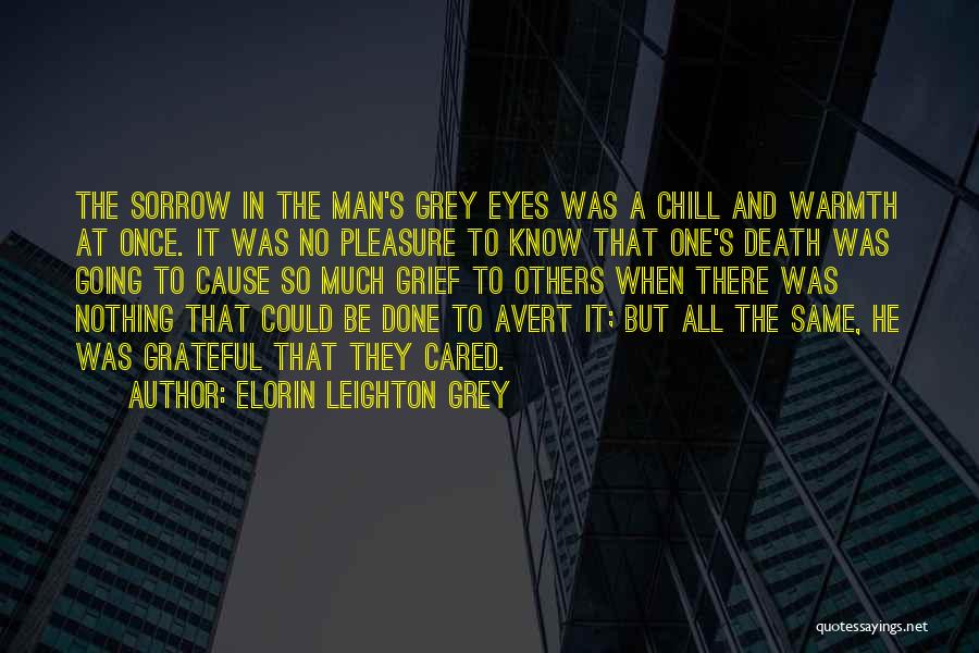 Elorin Leighton Grey Quotes: The Sorrow In The Man's Grey Eyes Was A Chill And Warmth At Once. It Was No Pleasure To Know