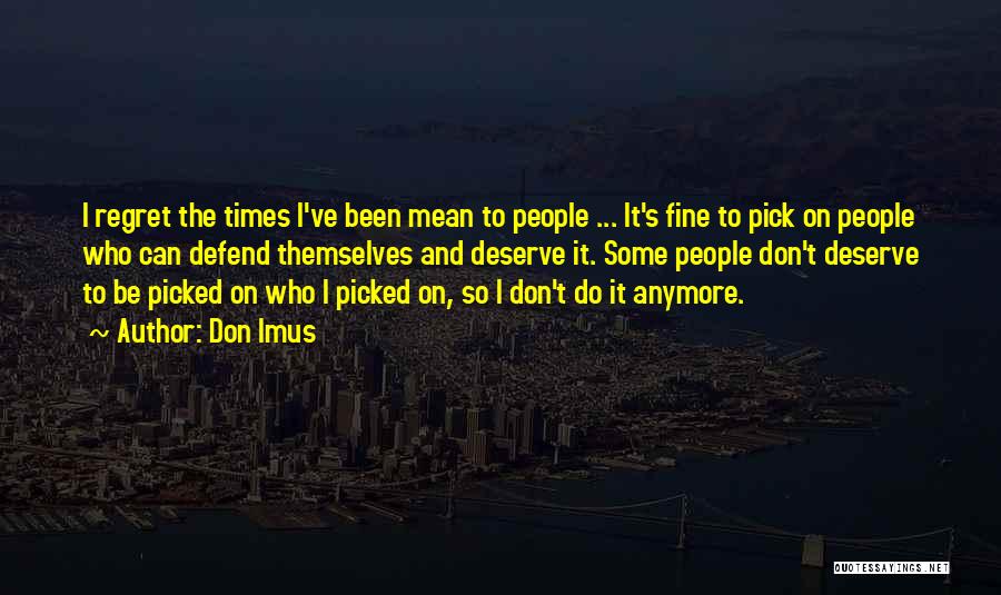 Don Imus Quotes: I Regret The Times I've Been Mean To People ... It's Fine To Pick On People Who Can Defend Themselves