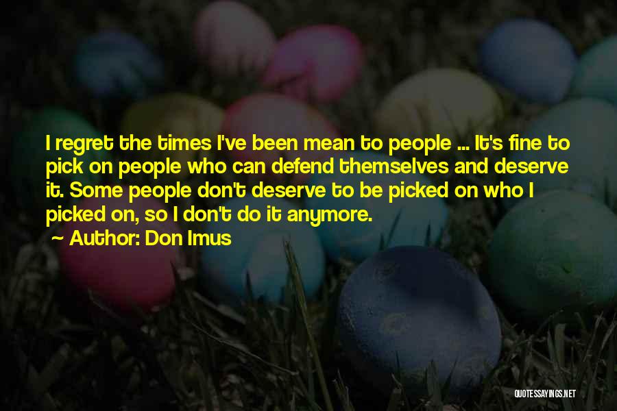 Don Imus Quotes: I Regret The Times I've Been Mean To People ... It's Fine To Pick On People Who Can Defend Themselves