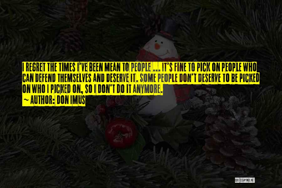 Don Imus Quotes: I Regret The Times I've Been Mean To People ... It's Fine To Pick On People Who Can Defend Themselves