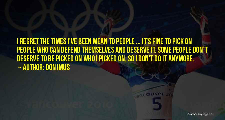 Don Imus Quotes: I Regret The Times I've Been Mean To People ... It's Fine To Pick On People Who Can Defend Themselves