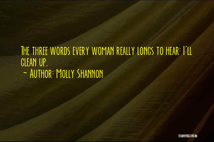 Molly Shannon Quotes: The Three Words Every Woman Really Longs To Hear: I'll Clean Up.