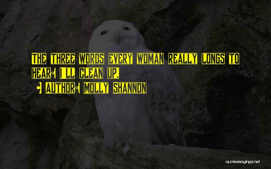 Molly Shannon Quotes: The Three Words Every Woman Really Longs To Hear: I'll Clean Up.